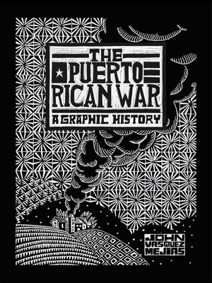 Cover Image for The Puerto Rican War: A Graphic History -- John Vasquez Mejias, Hardcover