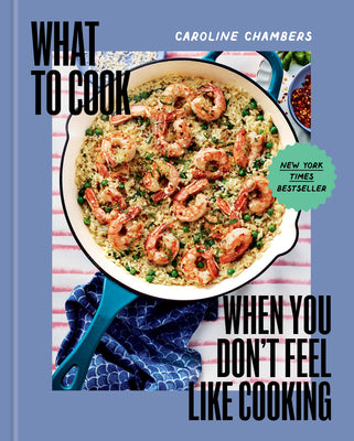 Cover Image for What to Cook When You Don't Feel Like Cooking - A Cookbook -- Caroline Chambers, Hardcover