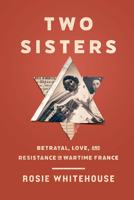 Cover Image for Two Sisters: Betrayal, Love, and Resistance in Wartime France -- Rosie Whitehouse, Hardcover