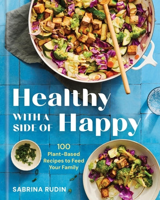 Cover Image for Healthy with a Side of Happy: 100 Plant-Based Recipes to Feed Your Family -- Sabrina Rudin, Hardcover
