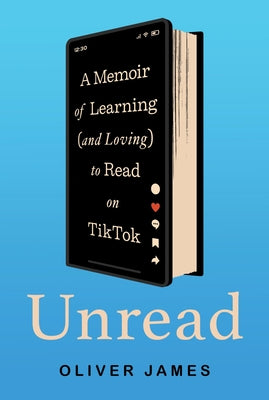 Cover Image for Unread: A Memoir of Learning (and Loving) to Read on Tiktok -- Oliver James, Hardcover