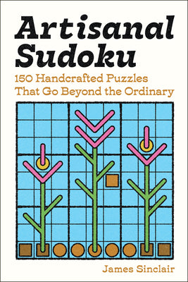 Cover Image for Artisanal Sudoku: 150 Handcrafted Puzzles That Go Beyond the Ordinary -- James Sinclair, Paperback