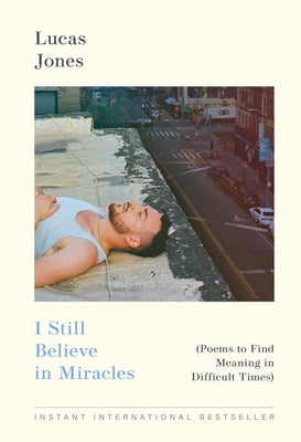 Cover Image for I Still Believe in Miracles: Poems to Find Meaning in Difficult Times -- Lucas Jones, Hardcover