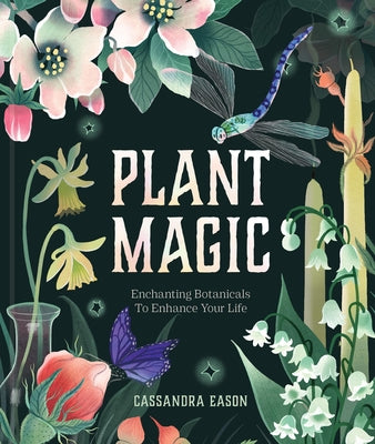 Cover Image for Plant Magic: Enchanting Botanicals to Enhance Your Life -- Cassandra Eason, Hardcover