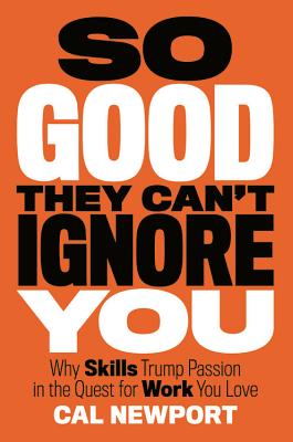 Cover Image for So Good They Can't Ignore You: Why Skills Trump Passion in the Quest for Work You Love -- Cal Newport, Hardcover