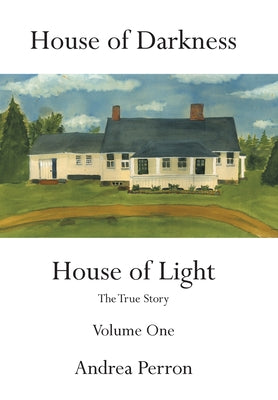 Cover Image for House of Darkness House of Light: The True Story Volume One -- Andrea Perron, Hardcover