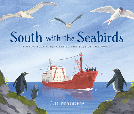 Cover Image for South with the Seabirds: Follow Four Scientists to the Edge of the World -- Jess McGeachin, Hardcover