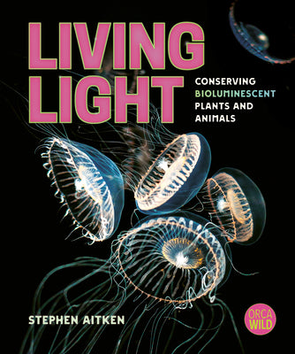 Cover Image for Living Light: Conserving Bioluminescent Plants and Animals -- Stephen Aitken, Hardcover