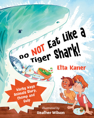 Cover Image for Do Not Eat Like a Tiger Shark!: Wacky Ways Animals Slurp, Chomp and Gulp -- Etta Kaner, Hardcover