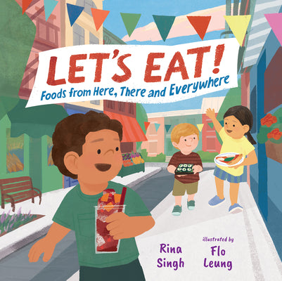 Cover Image for Let's Eat!: Foods from Here, There and Everywhere -- Rina Singh, Hardcover