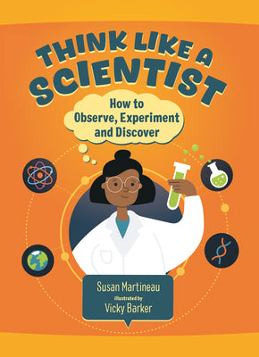 Cover Image for Think Like a Scientist: How to Observe, Experiment and Discover -- Susan Martineau, Hardcover