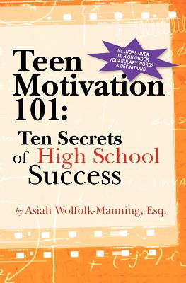 Cover Image for Teen Motivation 101: Ten Secrets of High School Success -- Asiah Wolfolk-Manning Esq, Paperback
