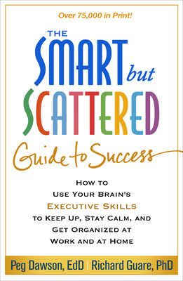 Cover Image for The Smart But Scattered Guide to Success: How to Use Your Brain's Executive Skills to Keep Up, Stay Calm, and Get Organized at Work and at Home -- Peg Dawson, Paperback