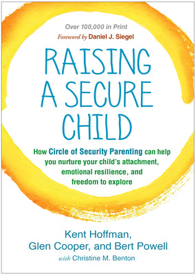Cover Image for Raising a Secure Child: How Circle of Security Parenting Can Help You Nurture Your Child's Attachment, Emotional Resilience, and Freedom to Explore -- Kent Hoffman, Paperback