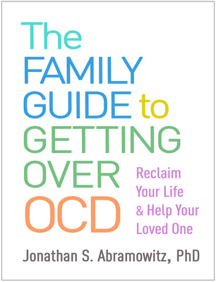 Cover Image for The Family Guide to Getting Over Ocd: Reclaim Your Life and Help Your Loved One -- Jonathan S. Abramowitz, Paperback