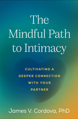 Cover Image for The Mindful Path to Intimacy: Cultivating a Deeper Connection with Your Partner -- James V. Cordova, Paperback