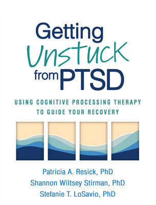 Cover Image for Getting Unstuck from PTSD: Using Cognitive Processing Therapy to Guide Your Recovery -- Patricia A. Resick, Paperback