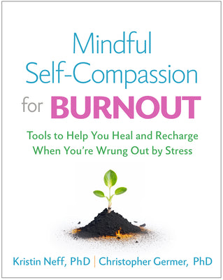 Cover Image for Mindful Self-Compassion for Burnout: Tools to Help You Heal and Recharge When You're Wrung Out by Stress -- Kristin Neff, Paperback