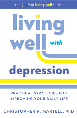 Cover Image for Living Well with Depression: Practical Strategies for Improving Your Daily Life -- Christopher R. Martell, Paperback