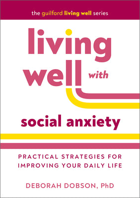 Cover Image for Living Well with Social Anxiety: Practical Strategies for Improving Your Daily Life -- Deborah Dobson, Paperback