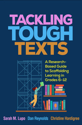 Cover Image for Tackling Tough Texts: A Research-Based Guide to Scaffolding Learning in Grades 6-12 -- Sarah M. Lupo, Paperback