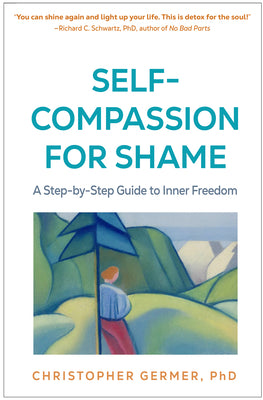 Cover Image for Self-Compassion for Shame: A Step-By-Step Guide to Inner Freedom -- Christopher Germer, Paperback
