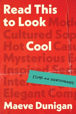 Cover Image for Read This to Look Cool: Essays and Overthinkings -- Maeve Dunigan, Paperback