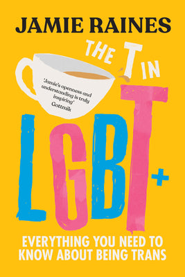 Cover Image for The T in LGBT: Everything You Need to Know about Being Trans -- Jamie Raines, Hardcover