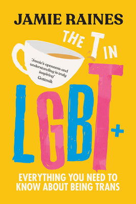 Cover Image for The T in LGBT: Everything You Need to Know about Being Trans -- Jamie Raines, Paperback