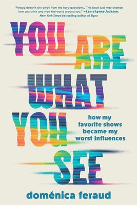 Cover Image for You Are What You See: How My Favorite Shows Became My Worst Influences -- Doménica Feraud, Paperback