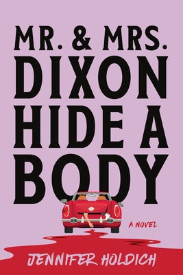 Cover Image for Mr. and Mrs. Dixon Hide a Body -- Jennifer Holdich, Paperback