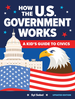 Cover Image for How the U.S. Government Works: A Kid's Guide to Civics -- Syl Sobel, Hardcover