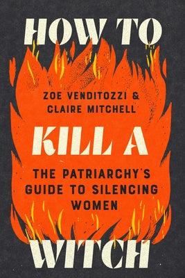 Cover Image for How to Kill a Witch: The Patriarchy's Guide to Silencing Women -- Zoe Venditozzi, Paperback