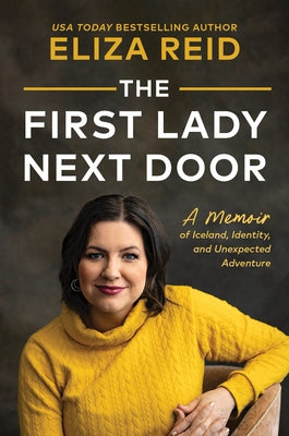 Cover Image for The First Lady Next Door: A Memoir of Iceland, Identity, and Unexpected Adventure -- Eliza Reid, Hardcover