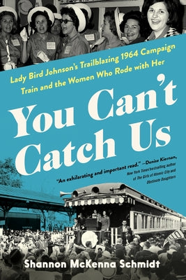 Cover Image for You Can't Catch Us: Lady Bird Johnson's Trailblazing 1964 Campaign Train and the Women Who Rode with Her -- Shannon McKenna Schmidt, Hardcover