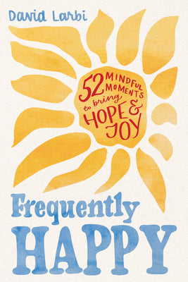 Cover Image for Frequently Happy: 52 Mindful Moments to Bring Hope and Joy -- David Larbi, Hardcover