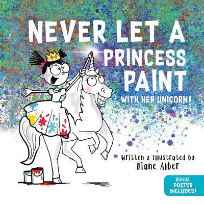 Cover Image for Never Let a Princess Paint: With Her Unicorn! -- Diane Alber, Hardcover