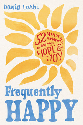 Cover Image for Frequently Happy: 52 Mindful Moments to Bring Hope and Joy -- David Larbi, Paperback