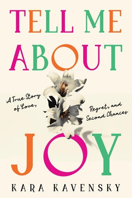 Cover Image for Tell Me about Joy: A True Story of Love, Regret, and Second Chances -- Kara Kavensky, Paperback