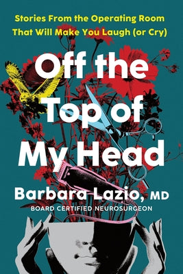 Cover Image for Off the Top of My Head: Stories from the Operating Room That Will Make You Laugh (or Cry) -- Barbara Lazio, Paperback