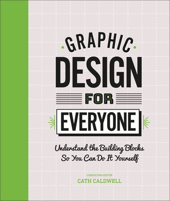 Cover Image for Graphic Design for Everyone: Understand the Building Blocks So You Can Do It Yourself -- Cath Caldwell, Hardcover