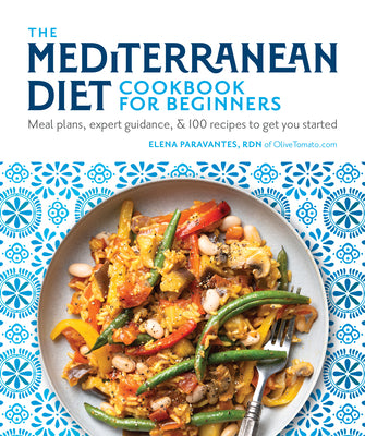 Cover Image for The Mediterranean Diet Cookbook for Beginners: Meal Plans, Expert Guidance, and 100 Recipes to Get You Started -- Elena Paravantes, Paperback