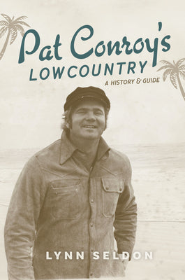 Cover Image for Pat Conroy's Lowcountry: A History & Guide -- Lynn Seldon, Paperback
