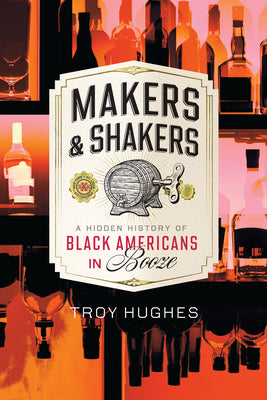 Cover Image for Makers & Shakers: A Hidden History of Black Americans in Booze -- Troy Hughes, Paperback
