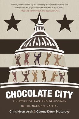 Cover Image for Chocolate City: A History of Race and Democracy in the Nation's Capital -- Chris Myers Asch, Paperback