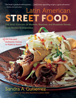 Cover Image for Latin American Street Food: The Best Flavors of Markets, Beaches, & Roadside Stands from Mexico to Argentina -- Sandra A. Gutierrez, Paperback