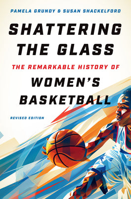 Cover Image for Shattering the Glass: The Remarkable History of Women's Basketball -- Pamela Grundy, Paperback