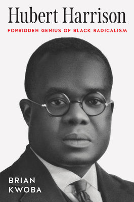 Cover Image for Hubert Harrison: Forbidden Genius of Black Radicalism -- Brian Kwoba, Paperback