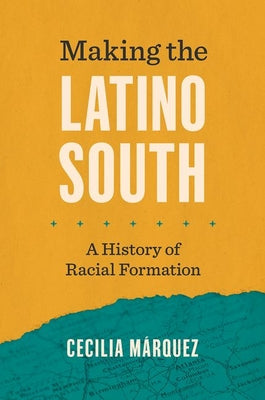 Cover Image for Making the Latino South: A History of Racial Formation -- Cecilia Márquez, Paperback