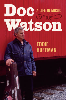 Cover Image for Doc Watson: A Life in Music -- Eddie Huffman, Hardcover